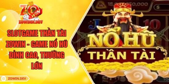 Slotgame Thần Tài ZOWIN - Game Nổ Hũ Đỉnh Cao, Thưởng Lớn