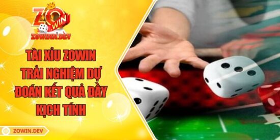 Tài Xỉu ZOWIN – Trải Nghiệm Dự Đoán Kết Quả Đầy Kịch Tính
