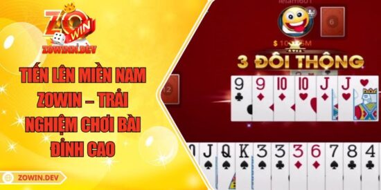 Tiến Lên Miền Nam ZOWIN – Trải Nghiệm Chơi Bài Đỉnh Cao