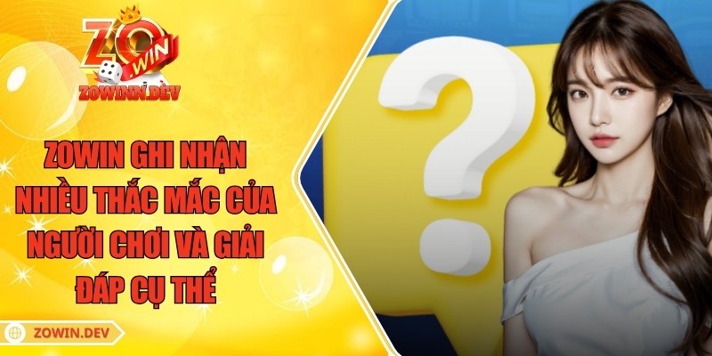 ZOWIN | GAME BÀI ĐỔI THƯỞNG ZOWIN 10 ZOWIN ghi nhận nhiều thắc mắc của người chơi và giải đáp cụ thể