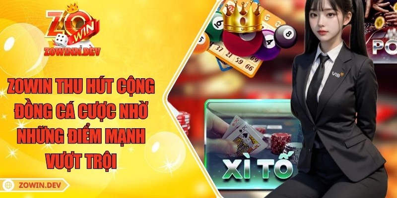 ZOWIN | GAME BÀI ĐỔI THƯỞNG ZOWIN 6 ZOWIN thu hút cộng đồng cá cược nhờ những điểm mạnh vượt trội
